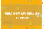 美国会听老子的吗(美国会听老子的吗全文)
