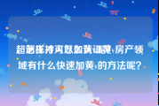 超话主持人怎么认证黄v
，怎样才可以加黄v呢？房产领域有什么快速加黄v的方法呢？