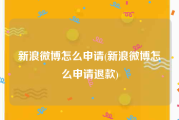 新浪微博怎么申请(新浪微博怎么申请退款)