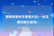 微博有那些发黄照片的(一张发黄的照片歌词)