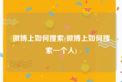 微博上如何搜索(微博上如何搜索一个人)