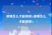 微博怎么才能得到V(微博怎么才能得到V)