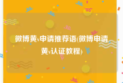 微博黄v申请推荐语(微博申请黄v认证教程)