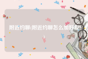附近约聊(附近约聊怎么加好友)