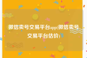 微信卖号交易平台app(微信卖号交易平台估价)