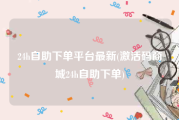 24h自助下单平台最新(激活码商城24h自助下单)