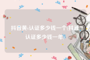 抖音黄v认证多少钱一个(抖音认证多少钱一年)