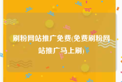 刷粉网站推广免费(免费刷粉网站推广马上刷)