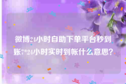 微博24小时自助下单平台秒到账
，7*24小时实时到帐什么意思？