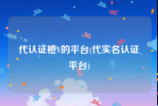 代认证橙V的平台(代实名认证平台)