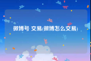 微博号 交易(微博怎么交易)