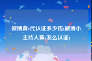 微博黄v代认证多少钱(微博小主持人黄v怎么认证)