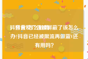 抖音黄V怎么取消
，抖音发广告被屏蔽了该怎么办?抖音已经被限流再做蓝V还有用吗？