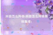 抖音怎么升级(抖音怎么升级系统版本)