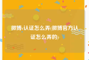 微博v认证怎么弄(微博官方认证怎么弄的)