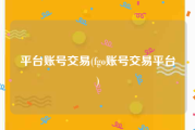平台账号交易(fgo账号交易平台)