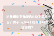 粉丝自助下单平台
，快手业务24小时自助下单平台？快手1元1000千粉丝活粉丝哪里有？