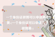 一个身份证微博可以申请两个黄v(一个身份证可以申请几个微博黄v)