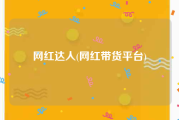 网红达人(网红带货平台)