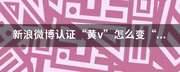 新浪微博认证“黄v”怎么变“红v”？