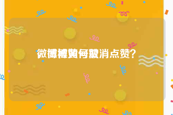 微博被黄号赞
，微博如何取消点赞？