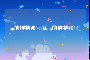 pp的推特账号(bkpp的推特账号)