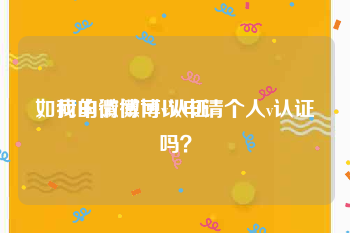 如何申请微博v认证
，我的微博可以申请个人v认证吗？
