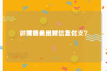 微博会员用微信支付
，微博会员短信怎么支？