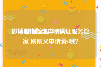 微博超话怎么申请黄v
，@ 微博客服 @ 认证服务管家 刚刚又申请黄v哦？