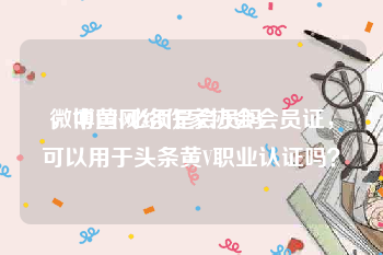 微博黄v必须是会员吗
，中国网络作家协会会员证，可以用于头条黄V职业认证吗？