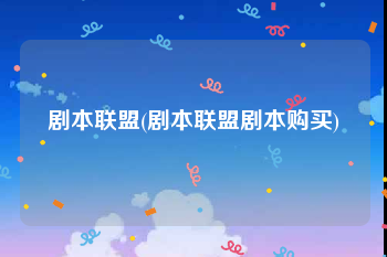 剧本联盟(剧本联盟剧本购买)
