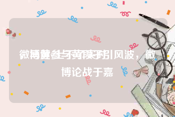 微博黄v上不了实时
，马健参与黄段子引风波，微博论战于嘉