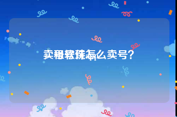 卖号软件app
，租号玩怎么卖号？