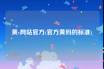 黄v网站官方(官方黄码的标准)
