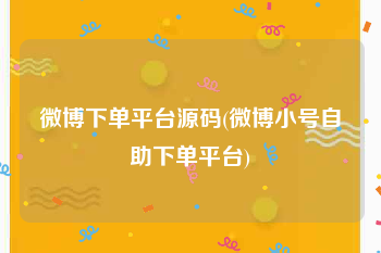 微博下单平台源码(微博小号自助下单平台)