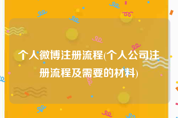 个人微博注册流程(个人公司注册流程及需要的材料)