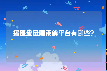 播放量自助下单平台
，播放量赚钱的平台有哪些？