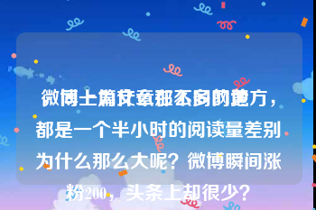 微博上为什么那么多网黄
，同一篇文章在不同的地方，都是一个半小时的阅读量差别为什么那么大呢？微博瞬间涨粉200，头条上却很少？