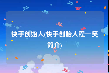快手创始人(快手创始人程一笑简介)
