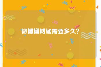 微博实时号需要多久
，微博认证需要多久？