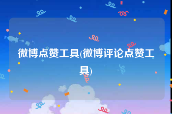 微博点赞工具(微博评论点赞工具)