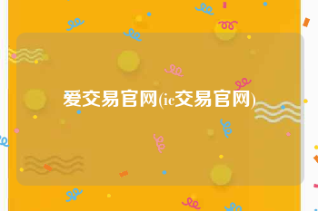 爱交易官网(ic交易官网)
