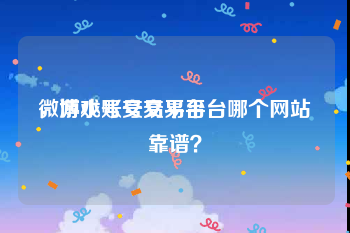 微博小号交易平台
，游戏账号交易平台哪个网站靠谱？