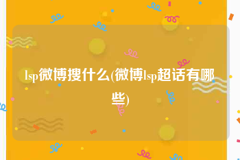 lsp微博搜什么(微博lsp超话有哪些)