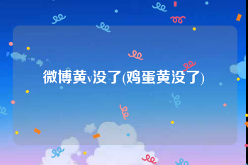 微博黄v没了(鸡蛋黄没了)