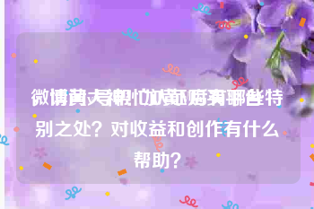 微博黄v号帮忙认证购买平台
，请问大神！加黄V后有哪些特别之处？对收益和创作有什么帮助？