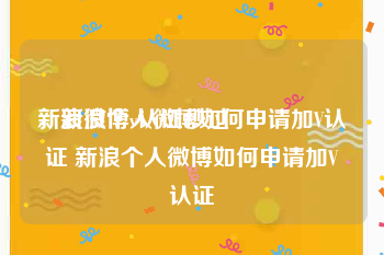 新浪微博v认证秒过
，新浪个人微博如何申请加V认证 新浪个人微博如何申请加V认证