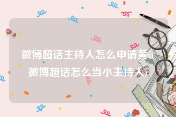 微博超话主持人怎么申请黄v(微博超话怎么当小主持人)