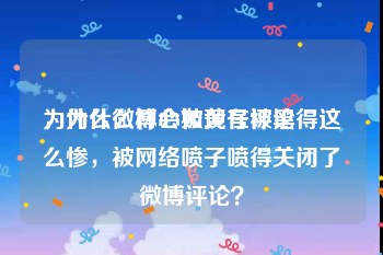 为什么微博会被黄号评论
，为什么林心如现在被黑得这么惨，被网络喷子喷得关闭了微博评论？
