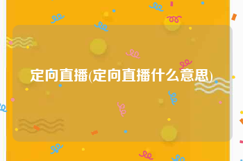 定向直播(定向直播什么意思)